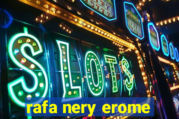 rafa nery erome